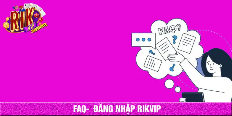 câu hỏi thường gặp khi đăng nhập rikvip