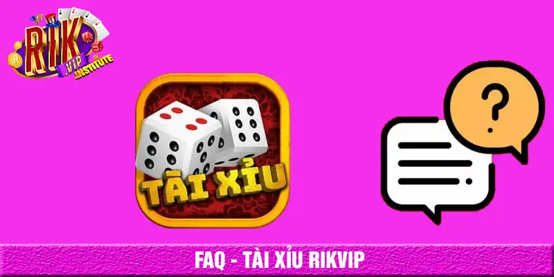 câu hỏi thường gặp khi chơi tài xỉu rikvip