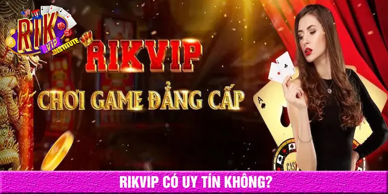 Rikvip có uy tín không không