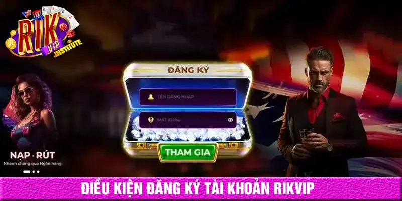 Điều kiện đăng ký tài khoản rikvip