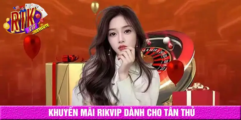 Khuyến mãi rikvip dành cho tân thủ