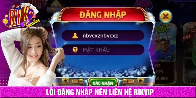 Khi xảy ra lỗi đăng nhập hãy liên hệ rikvip