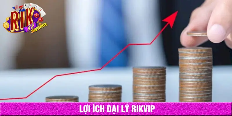 Lợi ích khi trở thành đại lý Rikvip