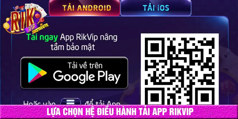 lựa chọn hệ điều hành tải app rikvip