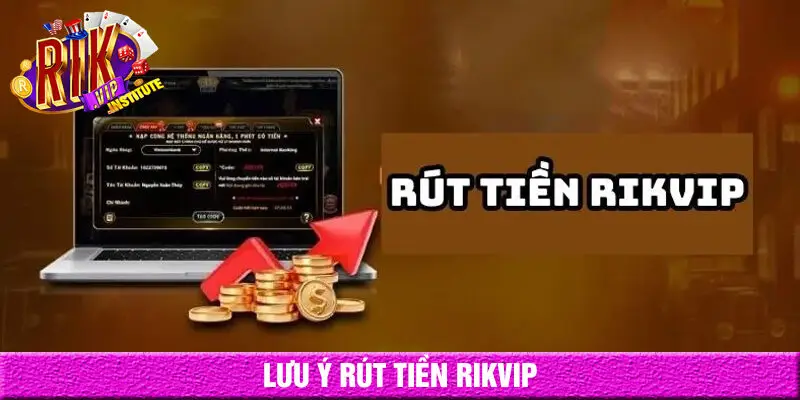 Lưu ý khi rút tiền rikvip