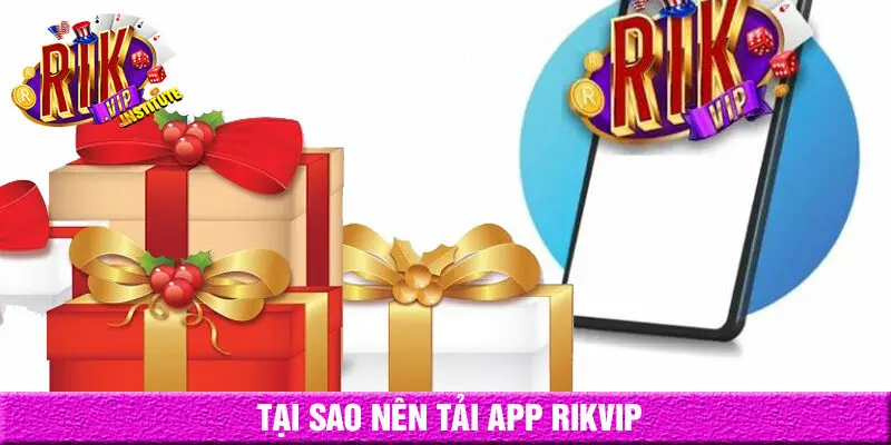 Tại sao nên tải app rikvip