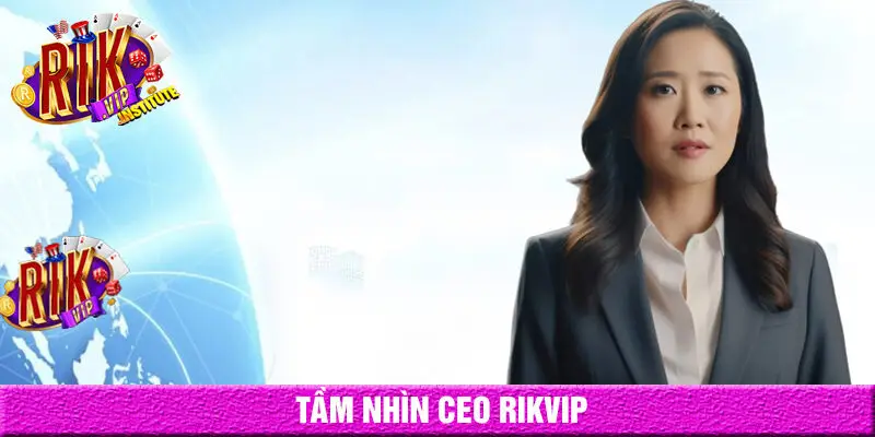 Tầm nhìn của ceo rikvip