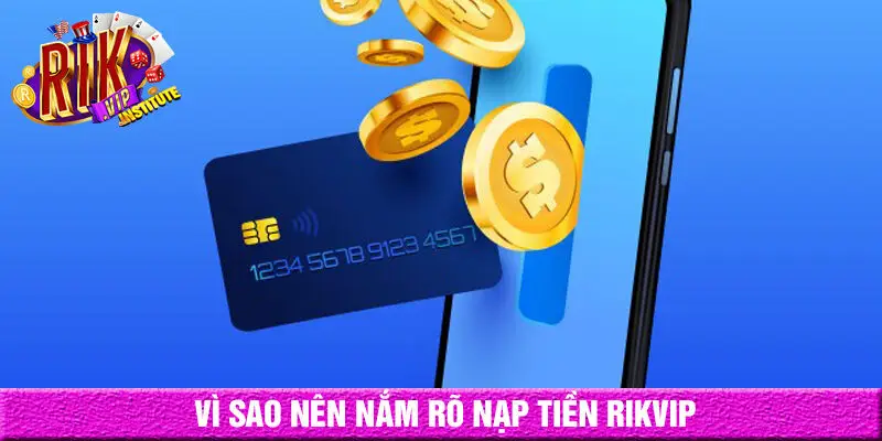 Vì sao người chơi cần nắm rõ cách nạp tiền rikvip